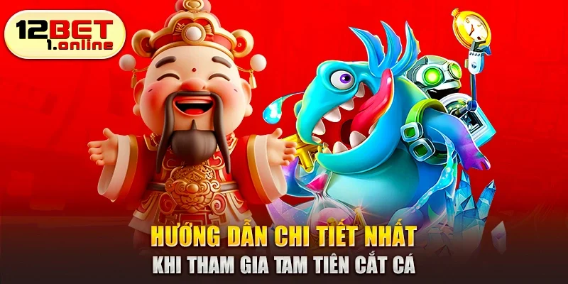 Hướng dẫn chi tiết nhất khi tham gia Tam Tiên cắt cá