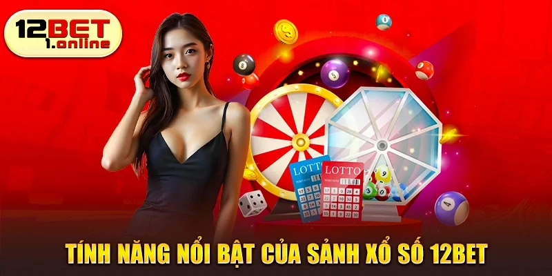 Tính năng nổi bật của sảnh xổ số 12Bet