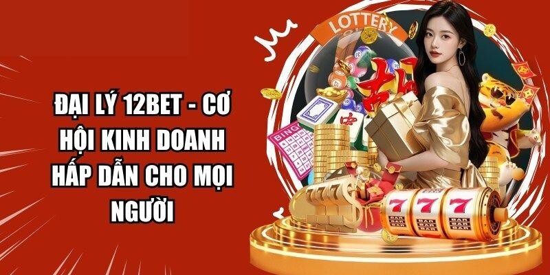 Đại Lý 12BET - Bước Tiến Bền Vững Trên Thị Trường Cá Cược