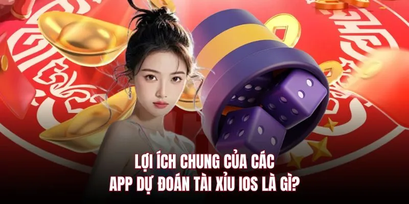 Lợi ích chung của các app dự đoán tài xỉu IOS là gì?