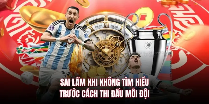 Sai lầm khi không tìm hiểu trước cách thi đấu mỗi đội