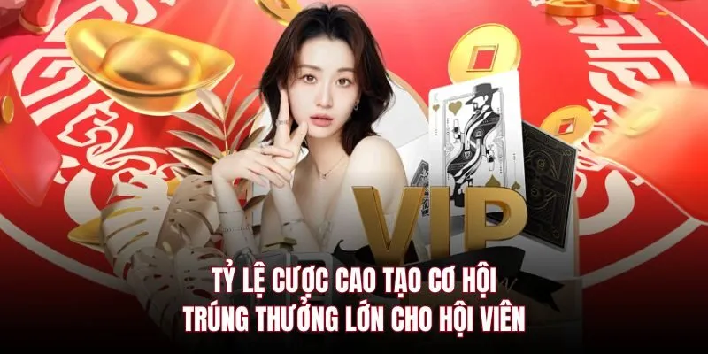 Tỷ lệ cược cao tạo cơ hội trúng thưởng lớn cho hội viên